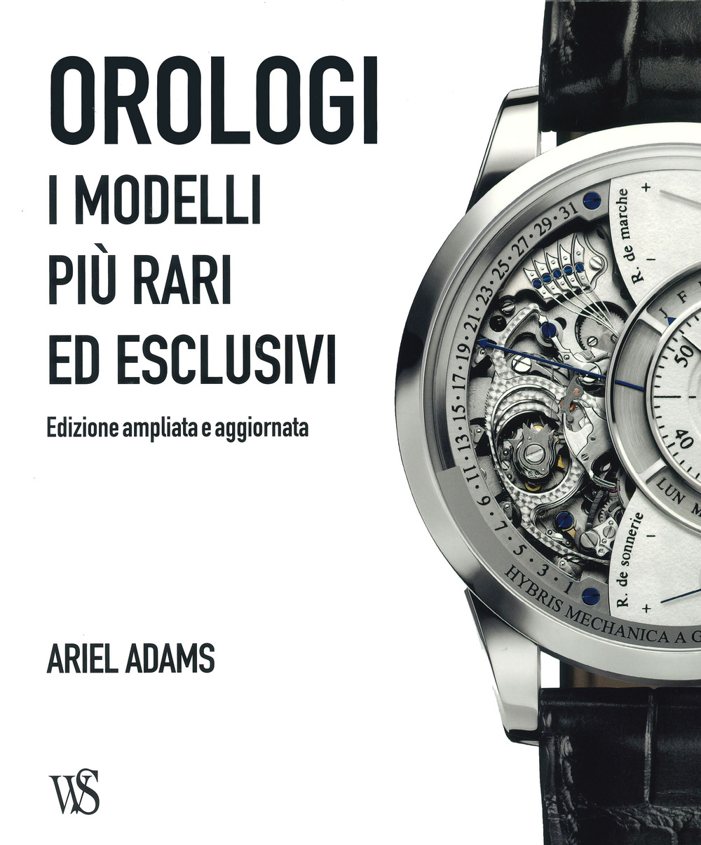 Orologi. I modelli più rari ed esclusivi. Ediz. illustrata