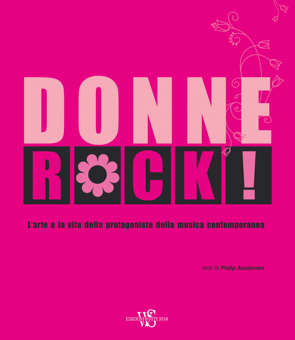 Donne rock! L'arte e la vita delle protagoniste della musica contemporanea. Ediz. illustrata