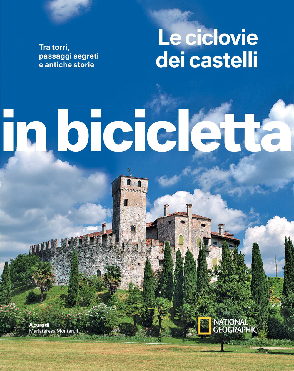 Le ciclovie dei castelli. Tra torri, passaggi segreti e antiche storie. In bicicletta. National Geographic