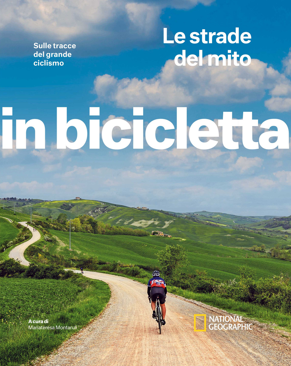 Le strade del mito. Sulle tracce del grande ciclismo. In bicicletta