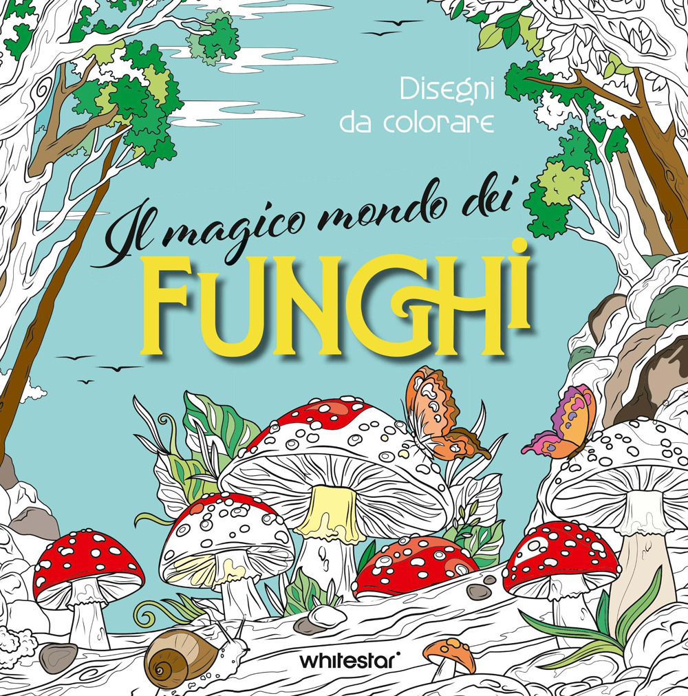 Il magico mondo dei funghi. Disegni da colorare. Ediz. illustrata