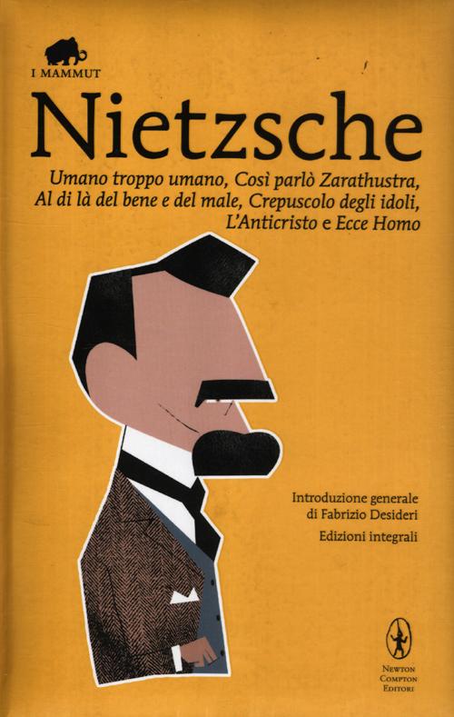 Umano, troppo umano-Così parlò Zarathustra-Al di là del bene e del male-Crepuscolo degli idoli-L'anticristo-Ecce homo. Ediz. integrale