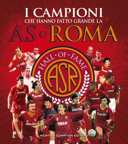 I campioni che hanno fatto grande l'AS Roma. Ediz. illustrata