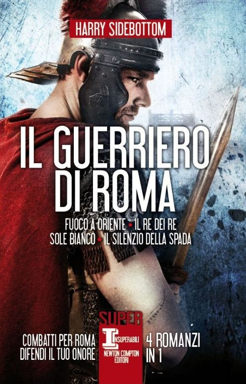 Il guerriero di Roma: Fuoco a Oriente-Il re dei re-Sole bianco-Il silenzio della spada