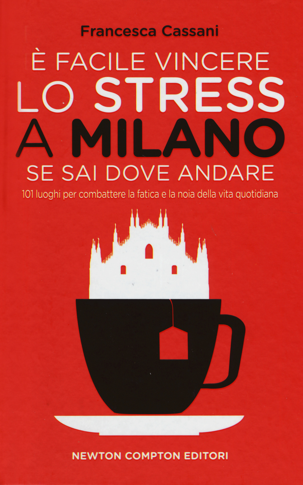 È facile vincere lo stress a Milano se sai dove andare. 101 luoghi per combattere la fatica e la noia della vita quotidiana