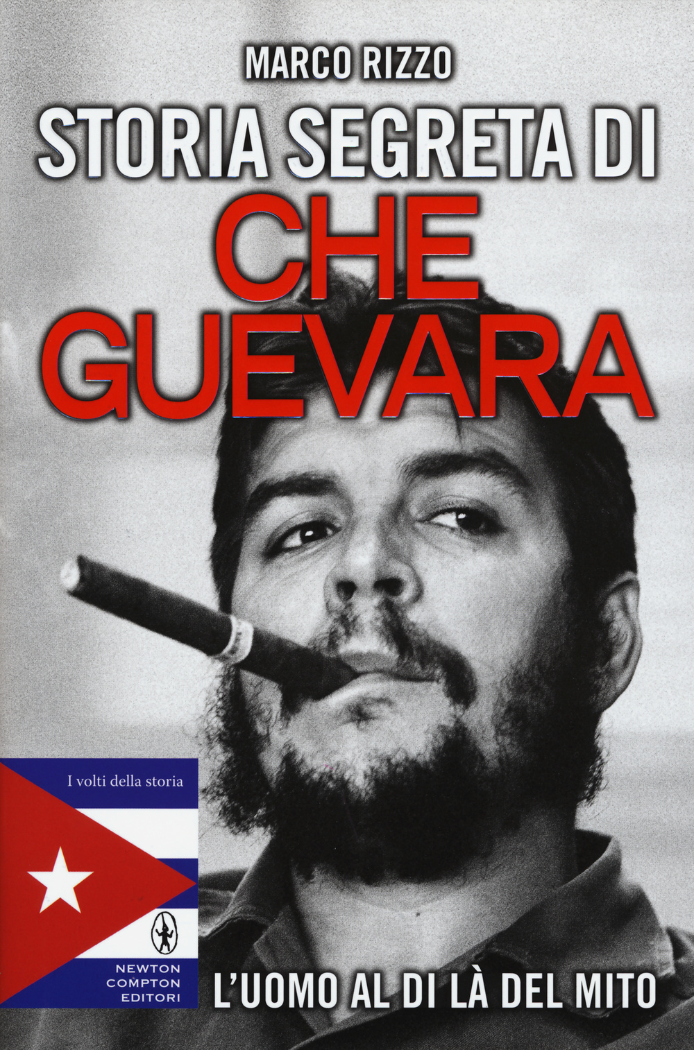 Storia segreta di Che Guevara. L'uomo al di là del mito