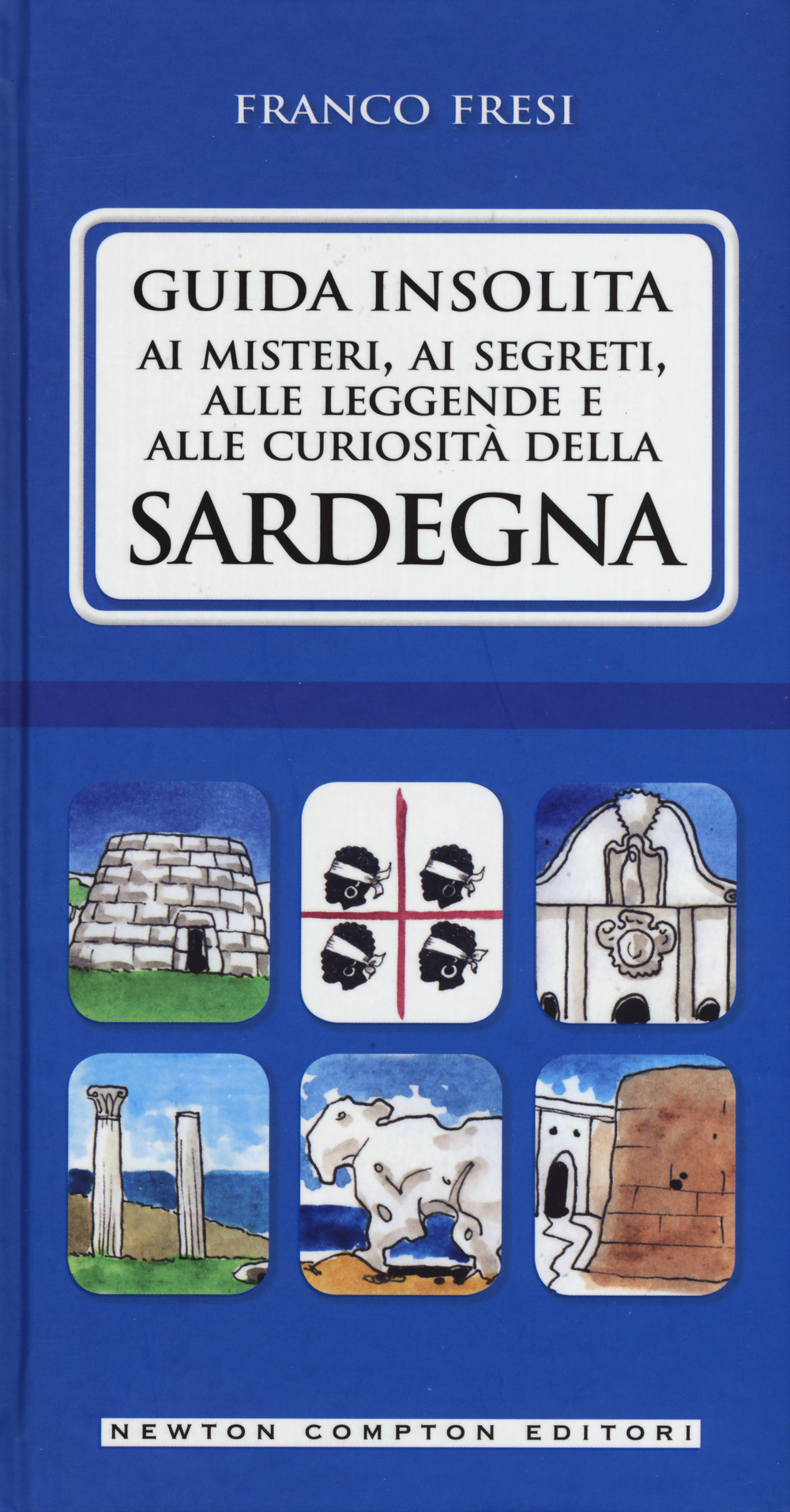 Guida insolita ai misteri, ai segreti, alle leggende e alle curiosità della Sardegna