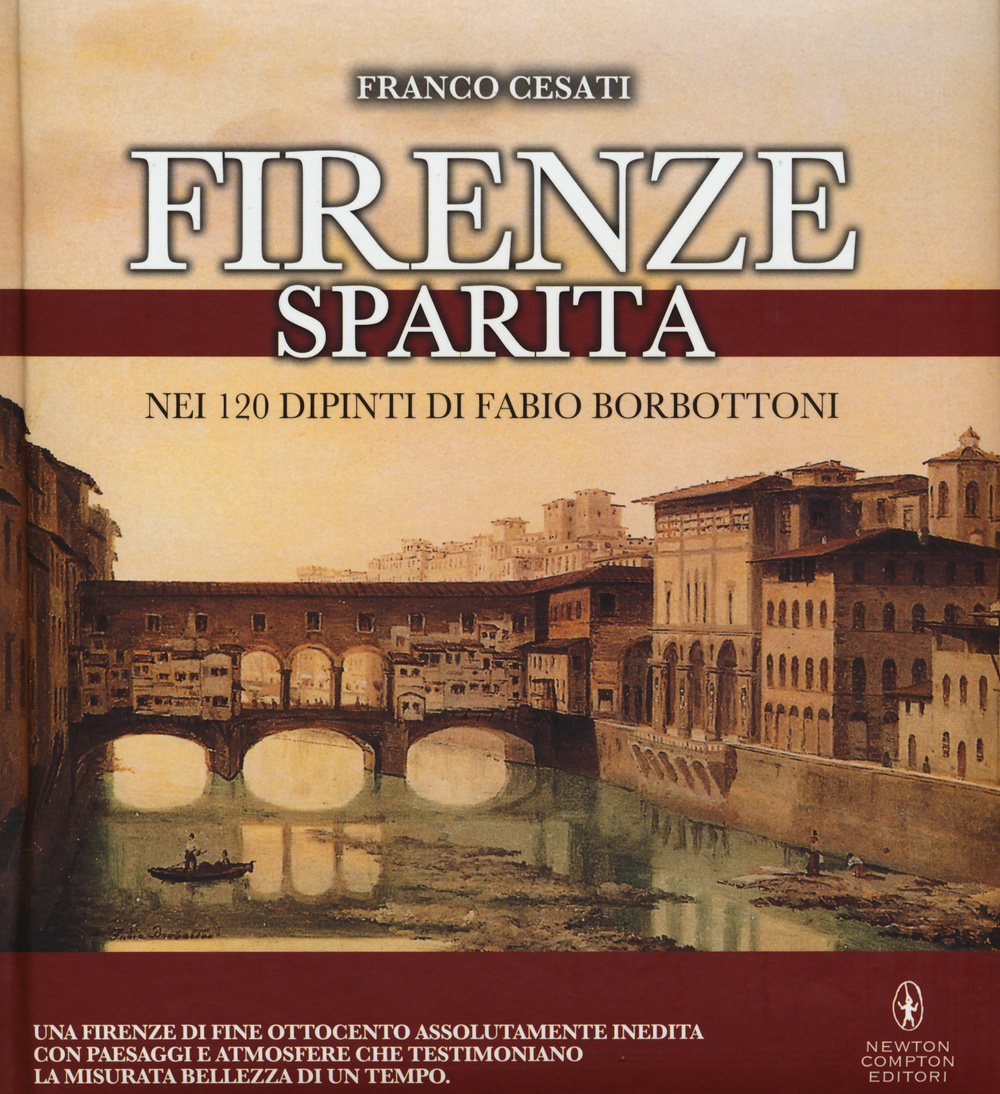 Firenze sparita nei 120 dipinti di Fabio Borbottoni. Ediz. illustrata