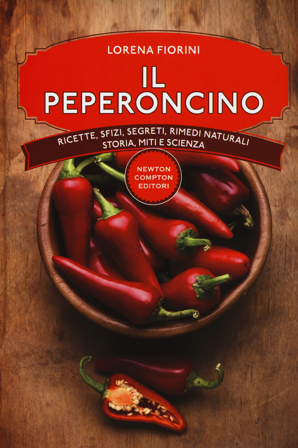 Il peperoncino. Ricette, sfizi, segreti, rimedi naturali, storia, miti e scienza