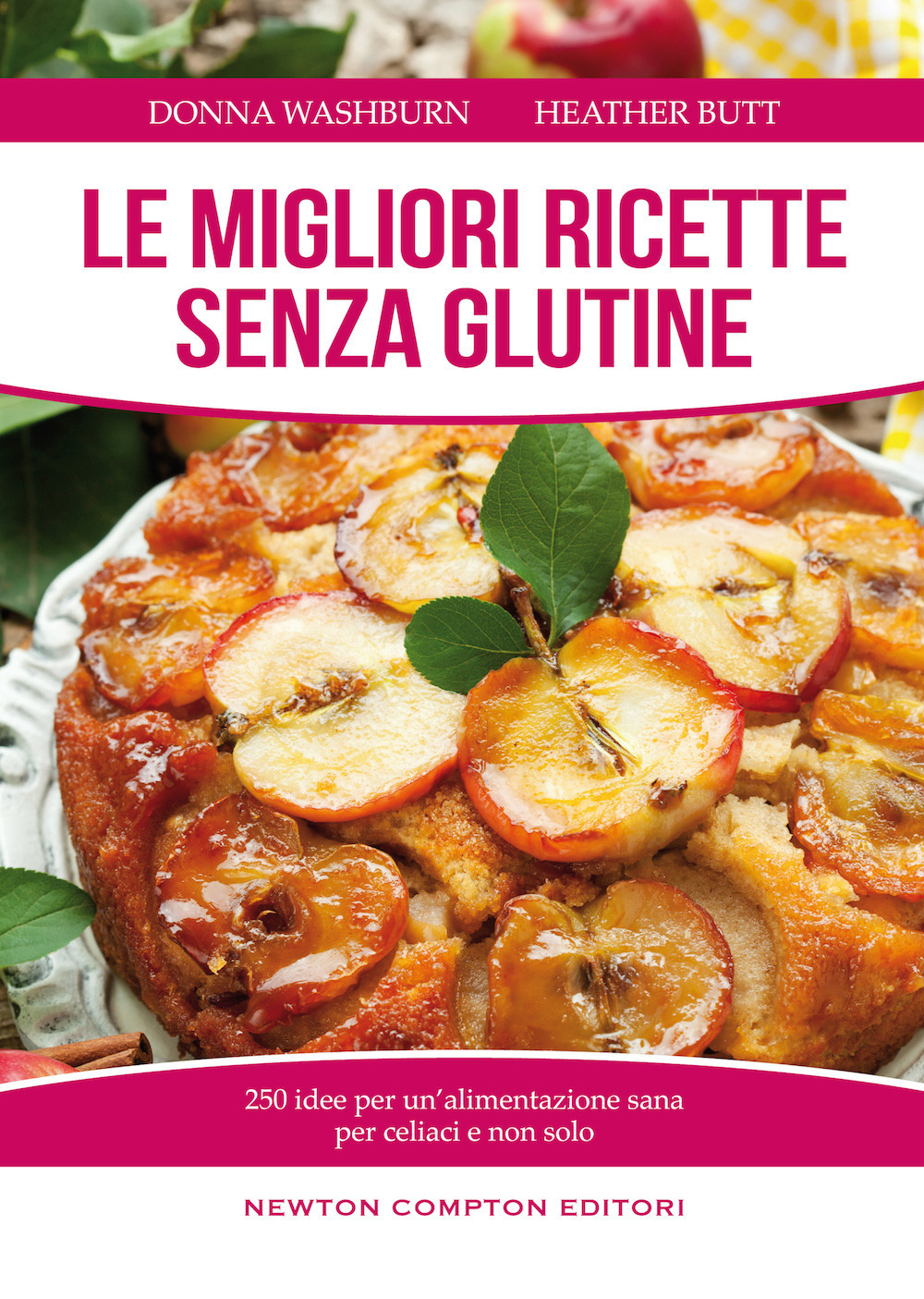 Le migliori ricette senza glutine. 250 idee per un'alimentazione sana per celiaci e non solo