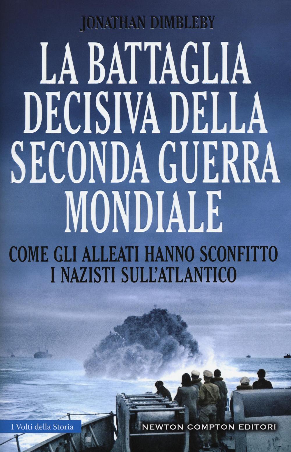 La battaglia decisiva della seconda guerra mondiale. Come gli alleati hanno sconfitto i Nazisti sull'Atlantico. Ediz. illustrata