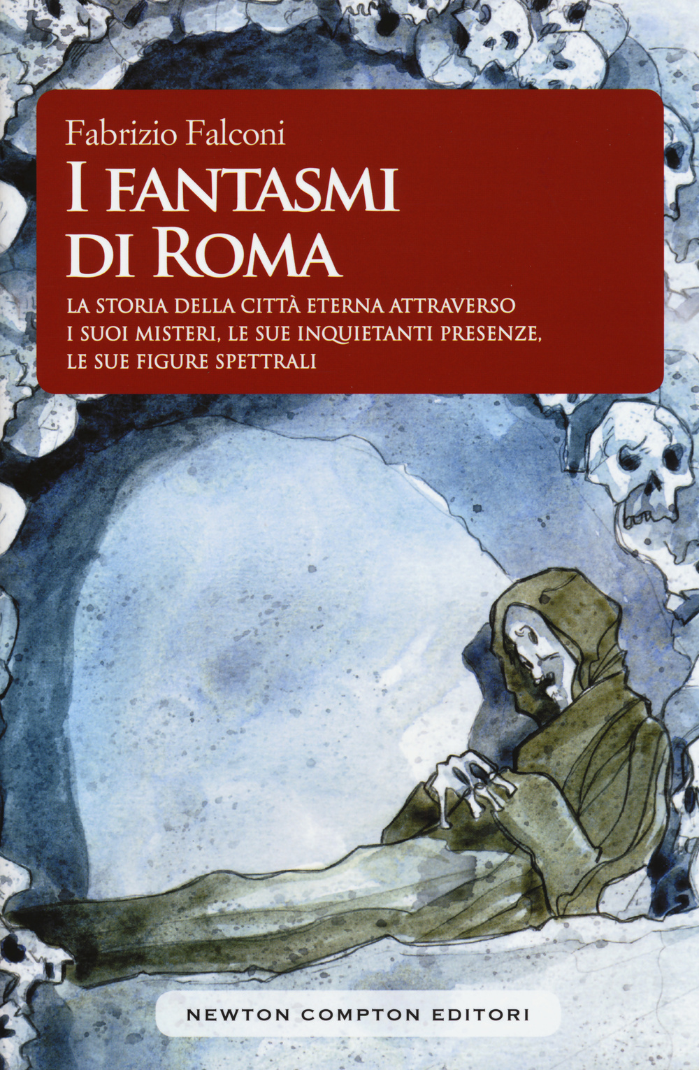 I fantasmi di Roma. La storia della città eterna attraverso i suoi misteri, le sue inquietanti presenze, le sue figure spettrali