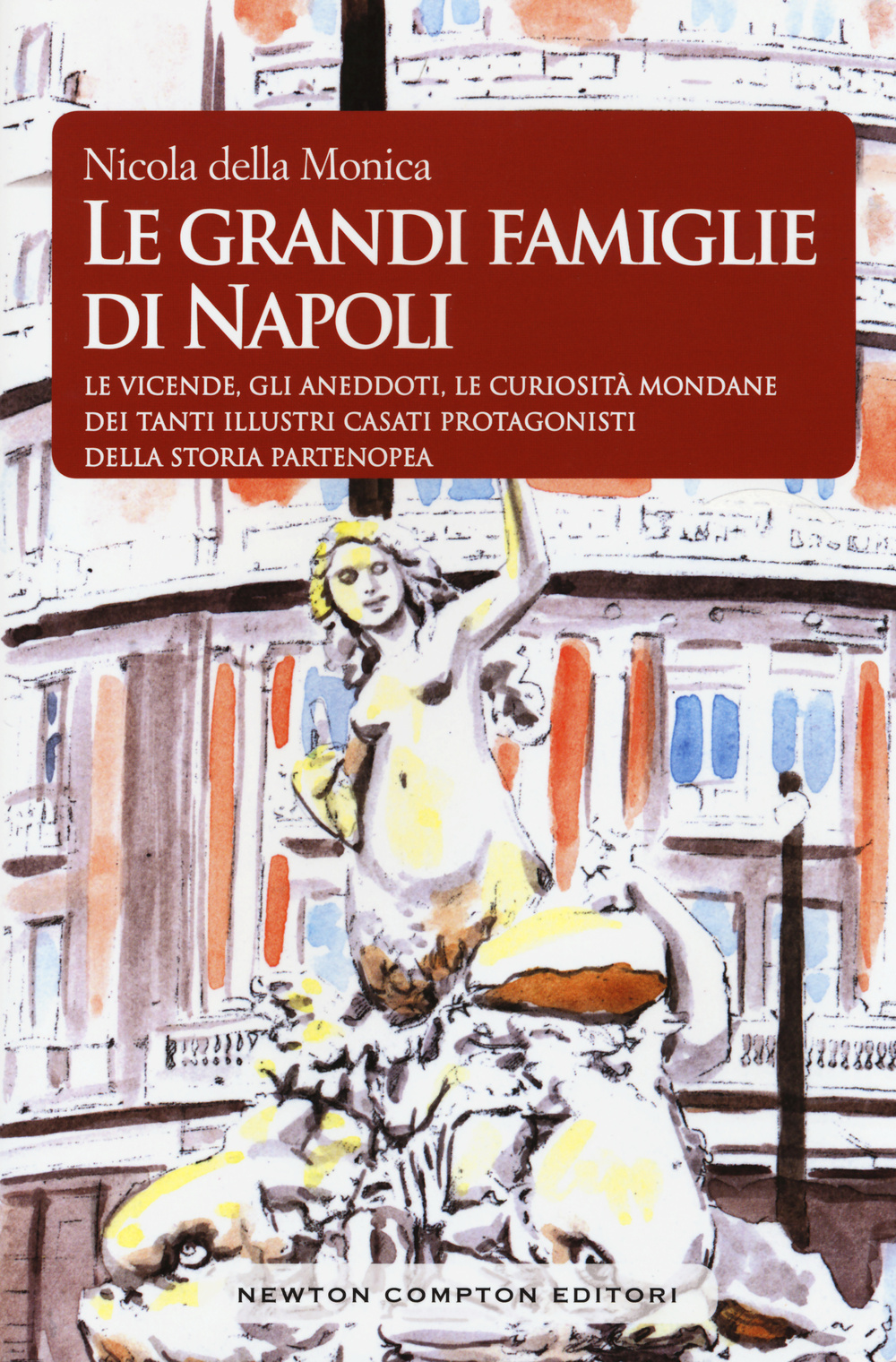 Le grandi famiglie di Napoli. Le vicende, gli aneddoti, le curiosità mondane dei tanti illustri casati protagonisti della storia partenopea