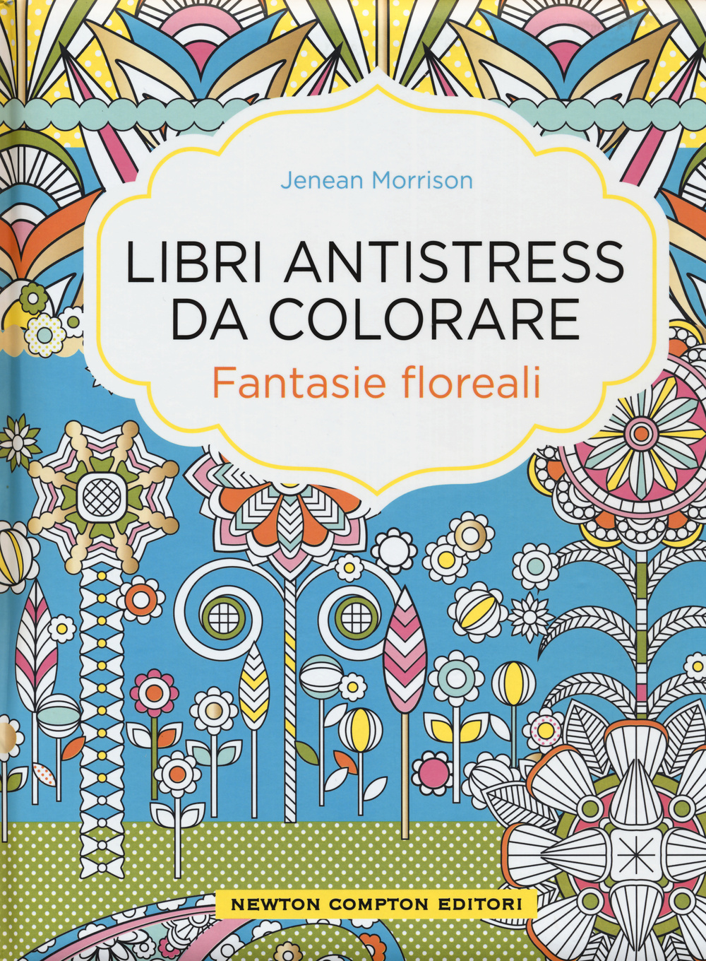 Fantasie floreali. Libri antistress da colorare