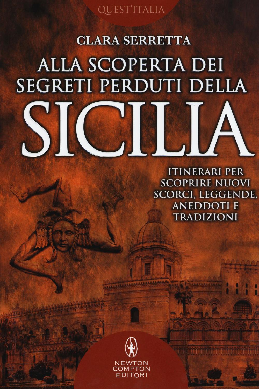 Alla scoperta dei segreti perduti della Sicilia. Itinerari per scoprire nuovi scorci, leggende, aneddoti e tradizioni