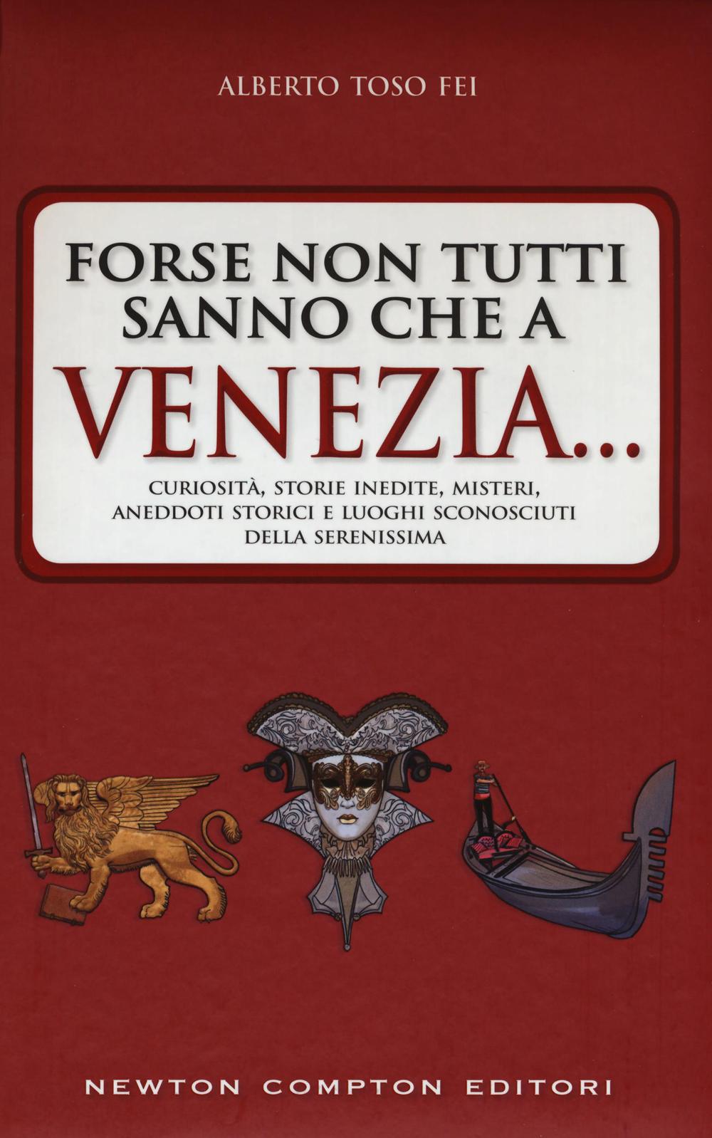 Forse non tutti sanno che a Venezia... curiosità, storie inedite, misteri, aneddoti storici e luoghi sconosciuti della città più famosa d'Italia