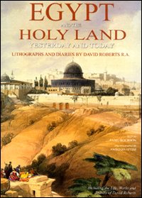 Egypt and the Holy Land yesterday and today. Lithographs and diaries by David Robersts R. A.. Ediz. illustrata