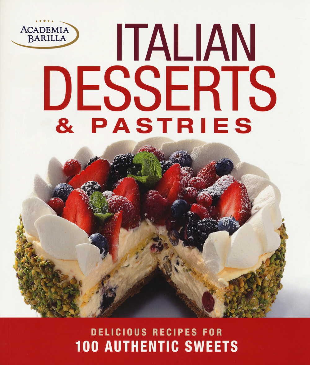 Italian desserts & pastries. Delicious recipes for 100 authentic sweets. Ediz. illustrata