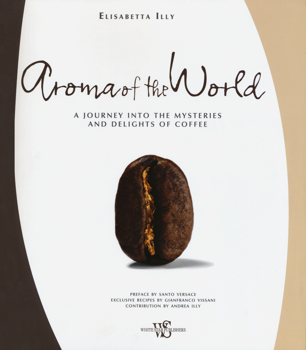 Aroma of the world. A journey into the mysteries and delights of coffee. Ediz. illustrata