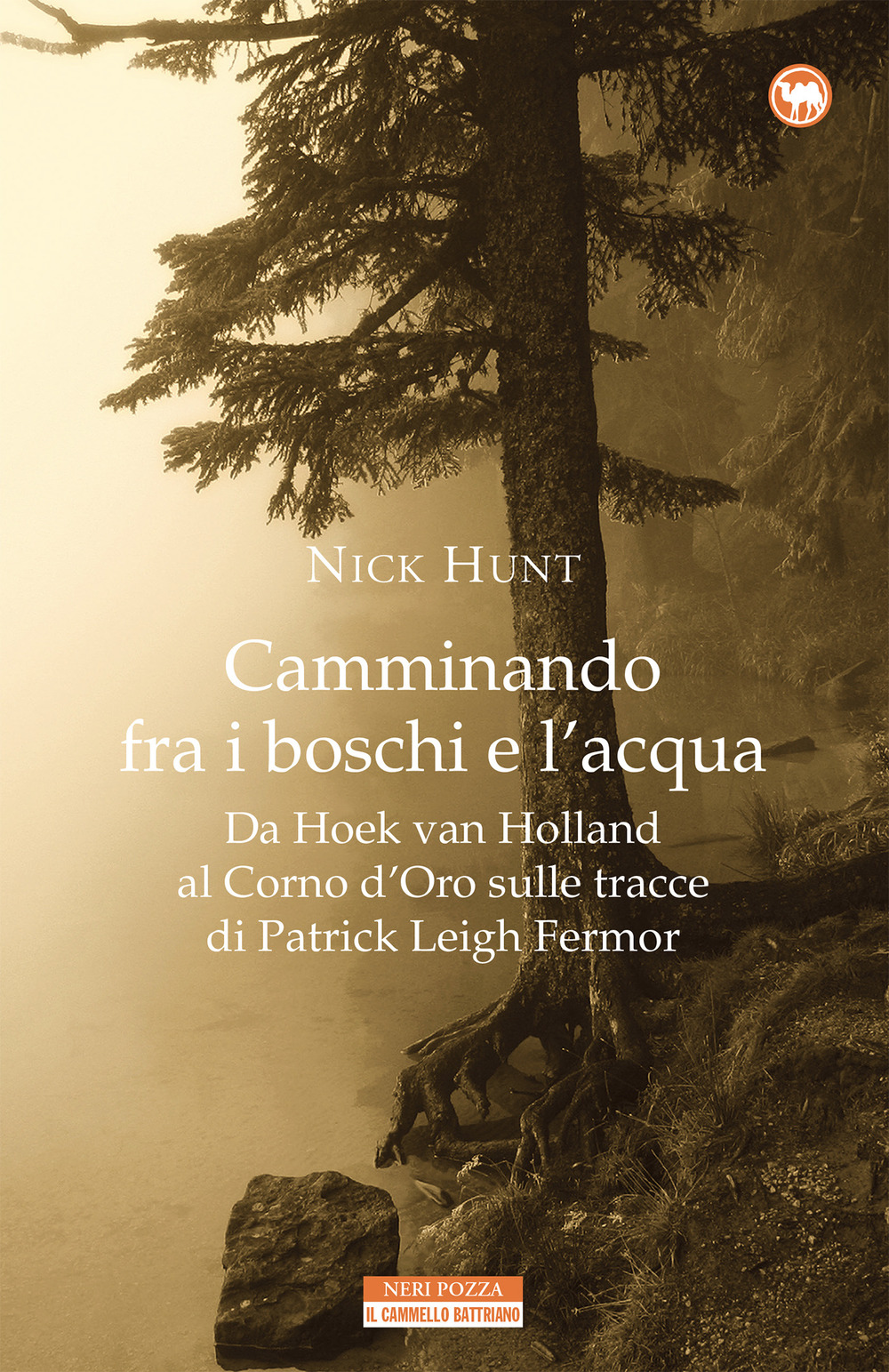 Camminando fra i boschi e l'acqua. Da Hoek van Holland al Corno d'Oro sulle tracce di Patrick Leigh Fermar