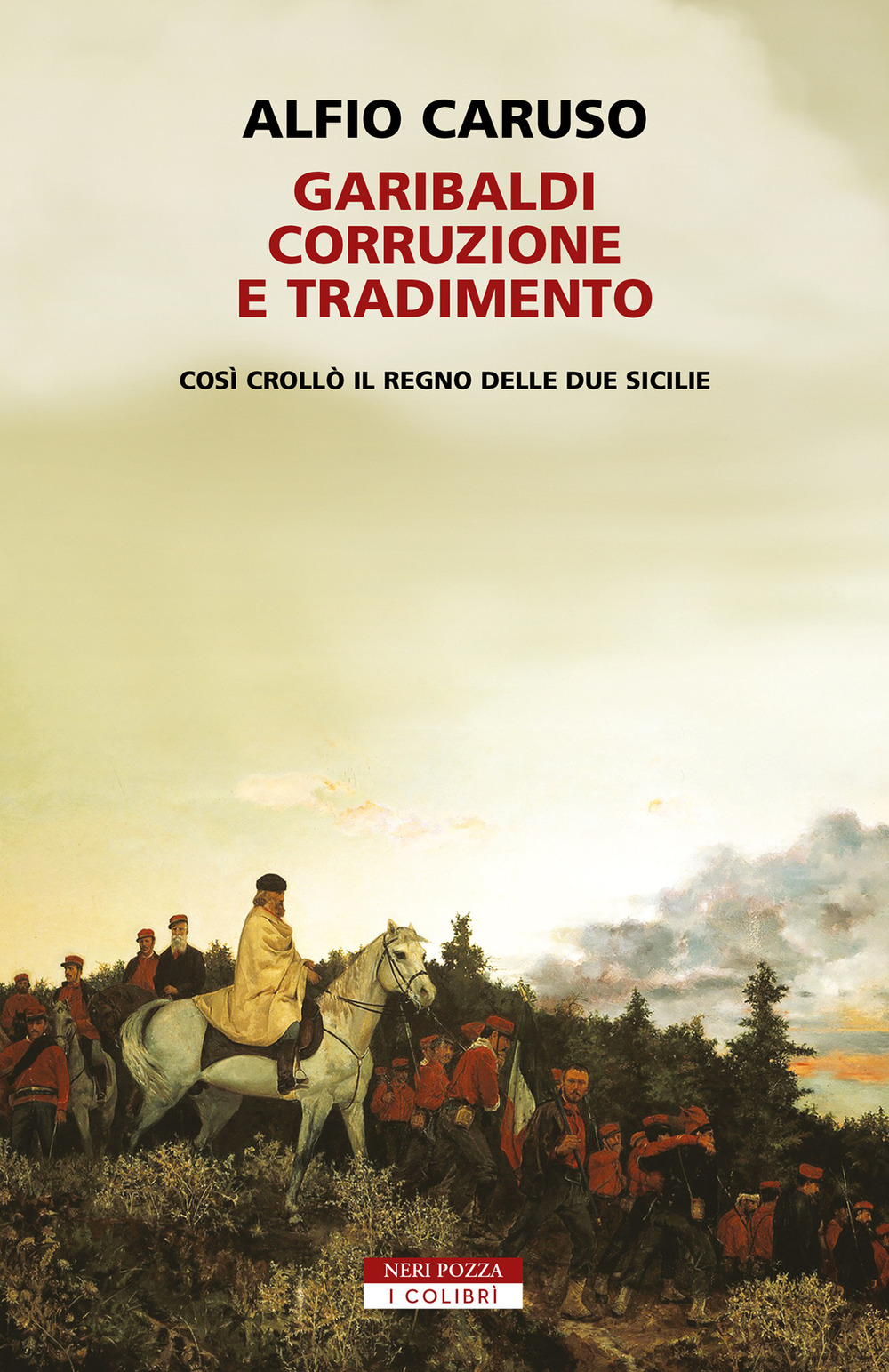 Garibaldi, corruzione e tradimento. Così crollò il Regno delle Due Sicilie