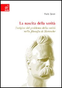 La nascita della verità. L'origine del problema della verità nella filosofia di Nietzsche