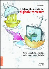 Il futuro che accade del digitale terrestre. Virtù autentiche ed esibite della nuova storia della Tv