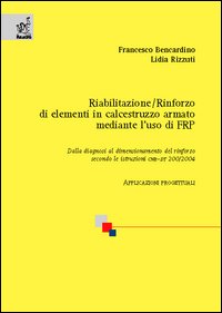 Riabilitazione/rinforzo di elementi in calcestruzzo armato mediante l'uso di FRP. Dalla diagnosi al dimensionamento del rinforzo secondo le istruzioni CNR-DT 200/200