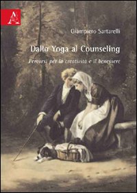 Dallo yoga al counseling. Percorsi per la creatività e il benessere