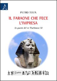 Il faraone che fece l'impresa. La guerra di re Thuthmose III