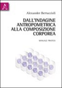 Dall'indagine antropometrica alla composizione corporea. Manuale pratico