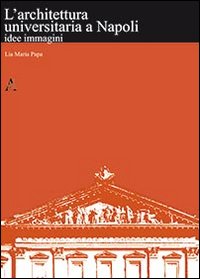 L'architettura universitaria a Napoli. Idee, immagini. Ediz. illustrata