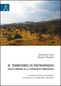 Il territorio di Pietraperzia dalle origini alla conquista normanna. La storia più antica di Pietraperzia attraverso le testimonianze territoriali