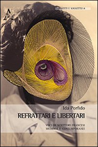 Refrattari e libertari. Voci di scrittori francesi moderni e contemporanei. Ediz. italiana, inglese, francese e tedesca