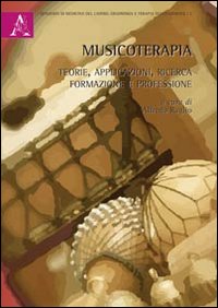 Musicoterapia. Teorie, applicazioni, ricerca, formazione e professione