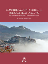 Considerazioni storiche sul castello di Muro. Con annotazioni sull'origine e lo sviluppo del feudo
