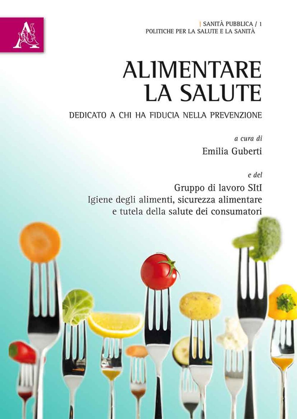 Alimentare la salute. Dedicato a chi ha fiducia nella prevenzione