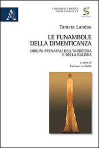Le funambole della dimenticanza. Origini prenatali dell'anoressia e della bulimia