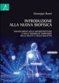 Introduzione alla nuova biofisica. Viaggio breve nelle microstrutture e nelle dinamiche vibratorie della salute e della malattia