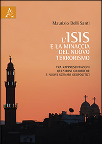 L'ISIS e la minaccia del nuovo terrorismo. Tra rappresentazioni, questioni giuridiche e nuovi scenari geopolitici
