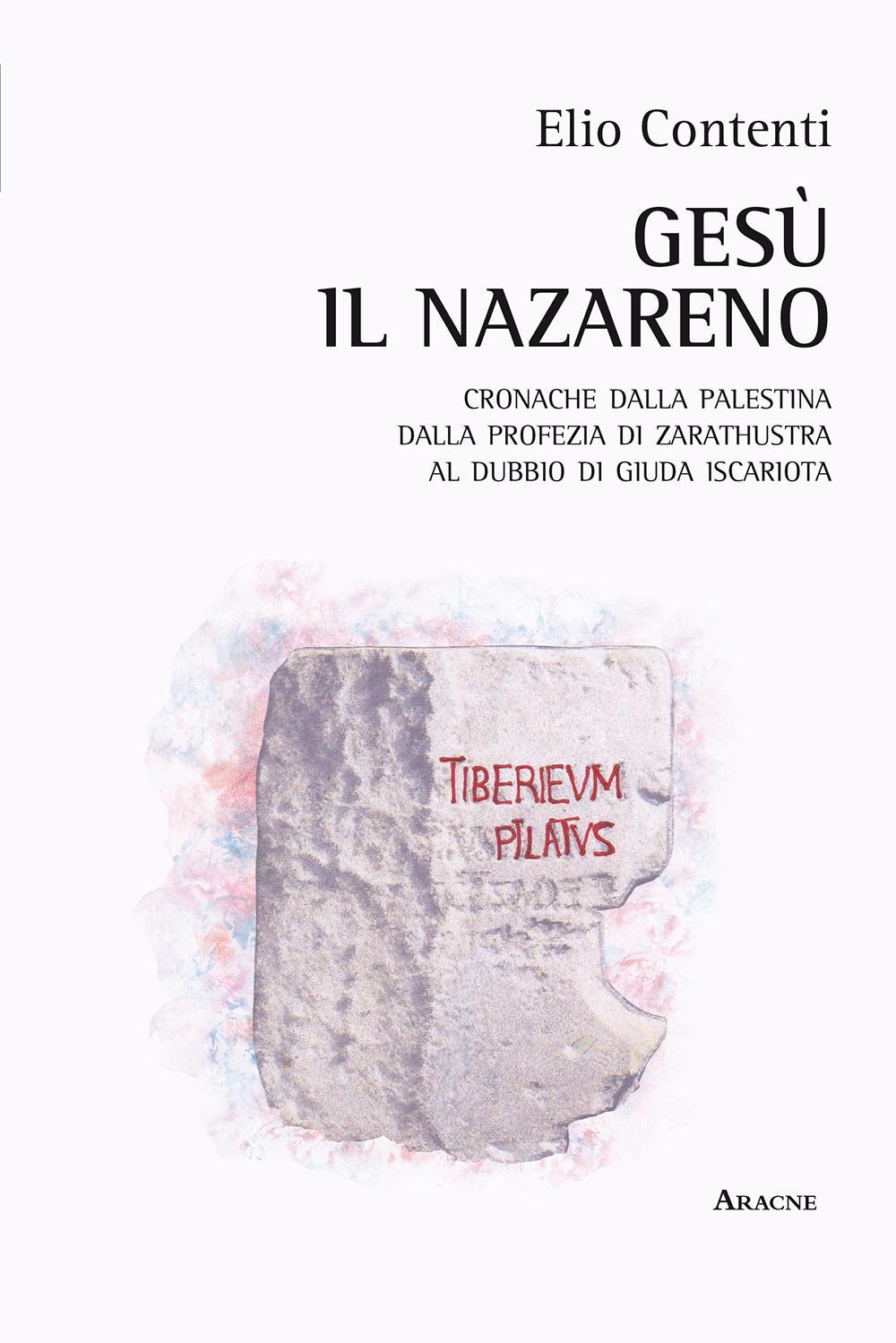 Gesù il nazareno. Cronache dalla Palestina. Dalla profezia di Zarathustra al dubbio su Giuda Iscariota