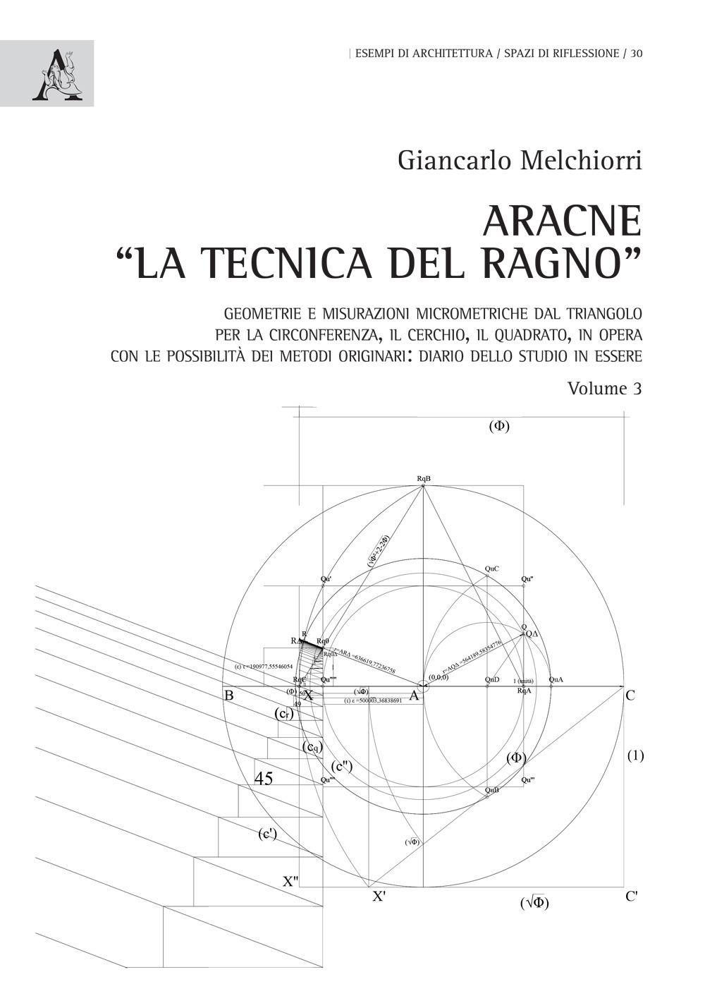 Aracne «la tecnica del ragno» . Vol. 3: Geometrie e misurazioni micrometriche dal triangolo per la circonferenza, il cerchio, il quadrato, in opera con le possibilità dei metodi originari: diario dello studio in essere