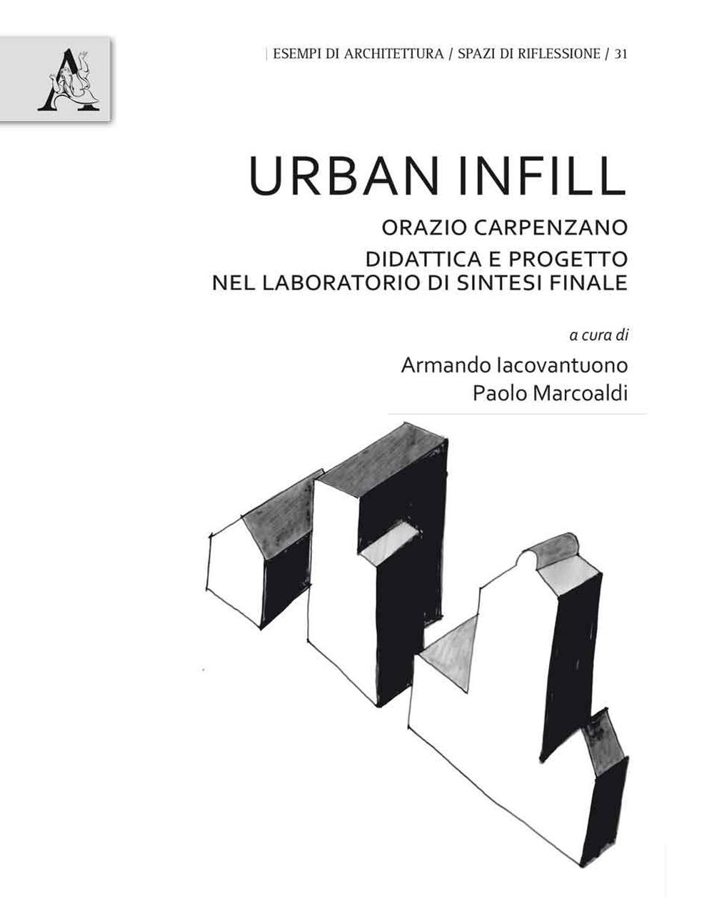 Urban Infill. Orazio Carpenzano. Didattica e progetto nel laboratorio di Sintesi finale . Ediz. bilingue