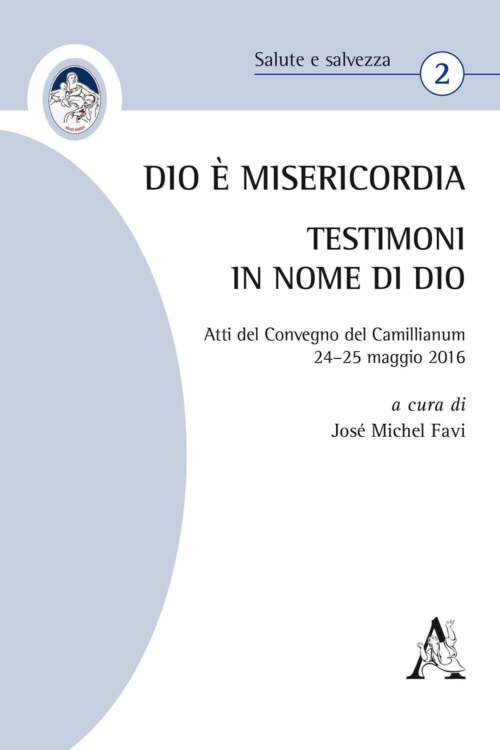 Dio è Misericordia. Testimoni in nome di Dio. Atti del Convegno Camillianum (24-25 maggio 2016) 