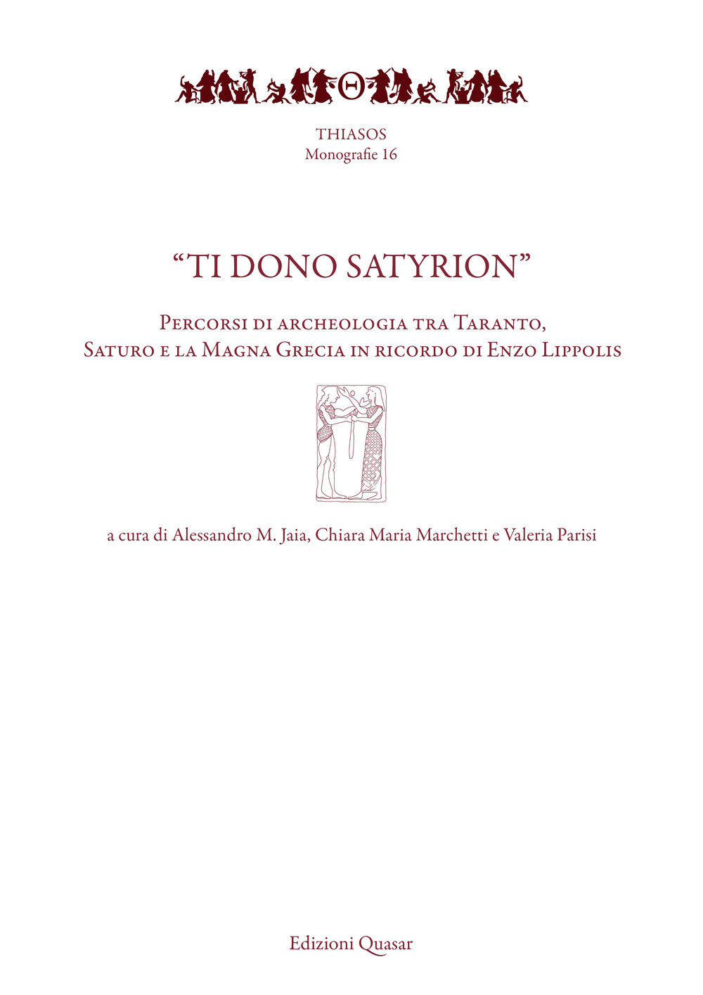 «Ti dono Satyrion». Percorsi di archeologia tra Taranto, Saturo e la Magna Grecia in ricordo di Enzo Lippolis. Nuova ediz.