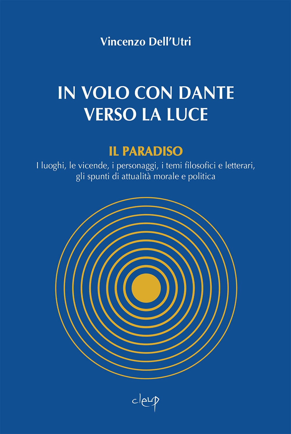 In volo con Dante verso la luce. Il Paradiso. I luoghi, le vicende, i personaggi, i temi filosofici e letterari, gli spunti di attualità morale e politica