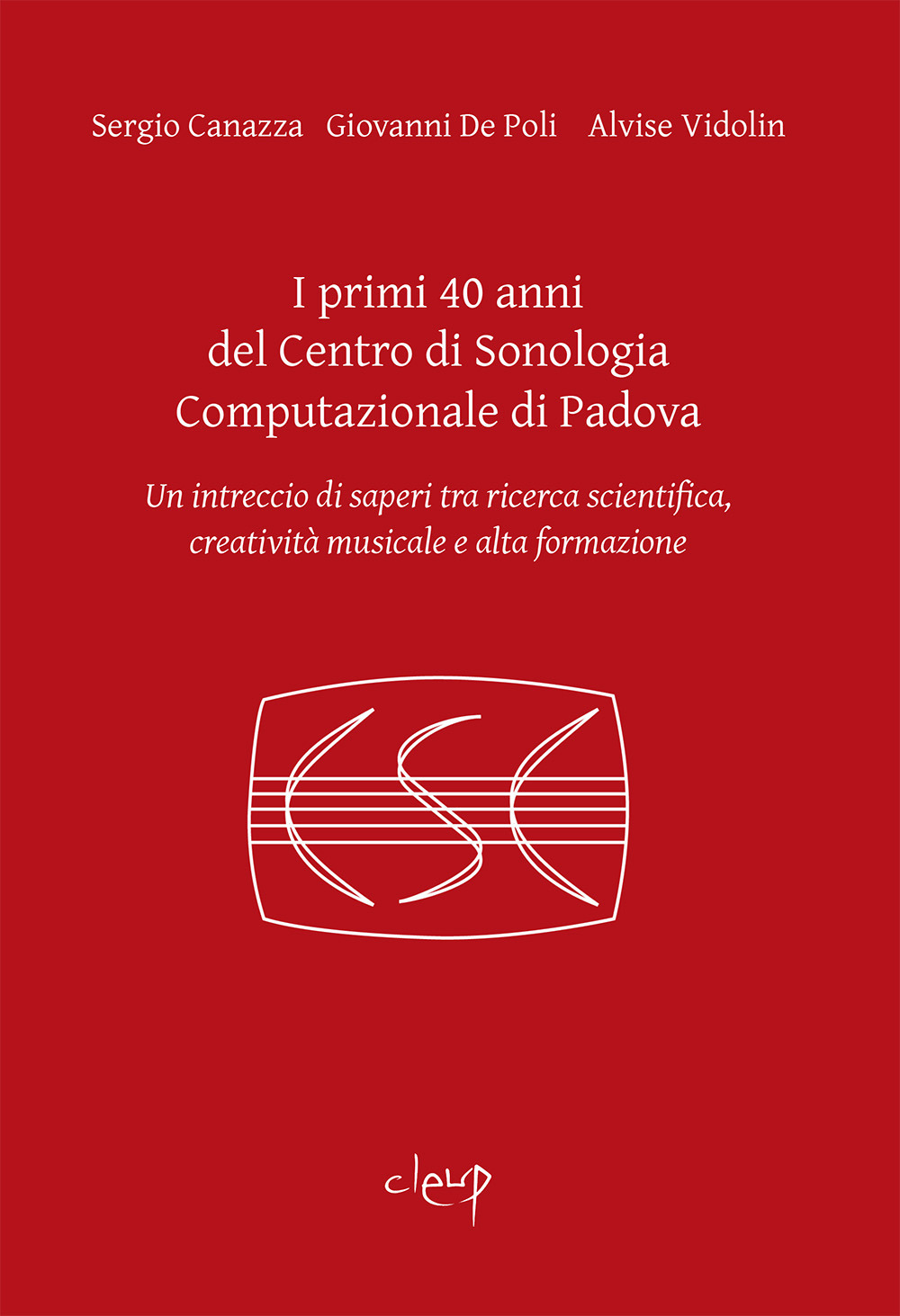 I primi 40 anni del Centro di Sonologia Computazionale di Padova. Un intreccio di saperi tra ricerca scientifica, creatività musicale e alta formazione