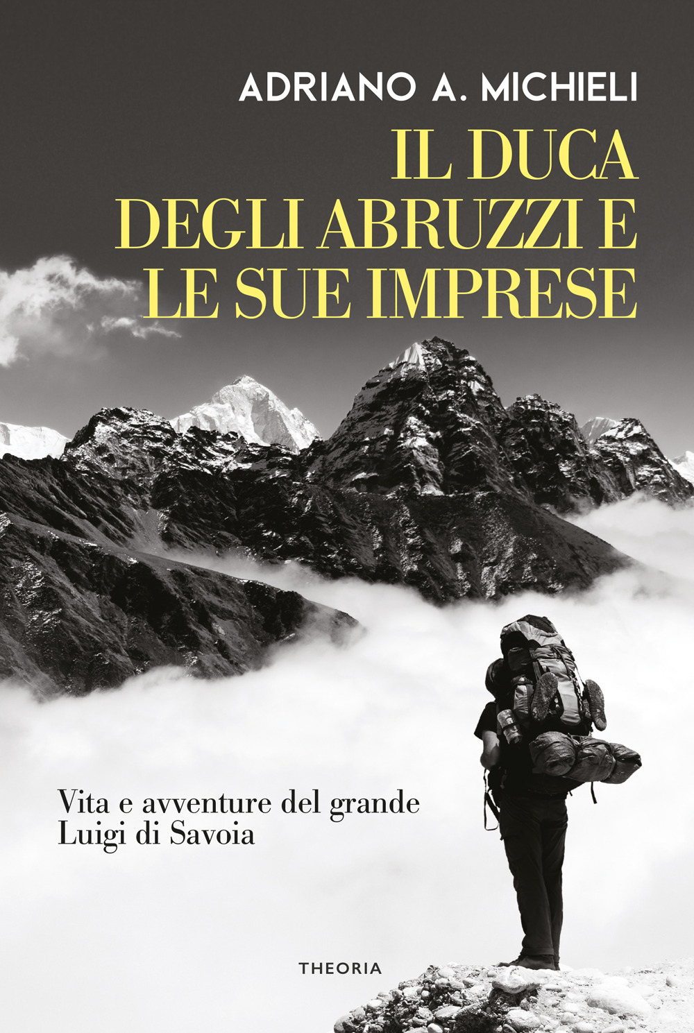 Il duca degli Abruzzi e le sue imprese. Vita e avventure del grande Luigi di Savoia