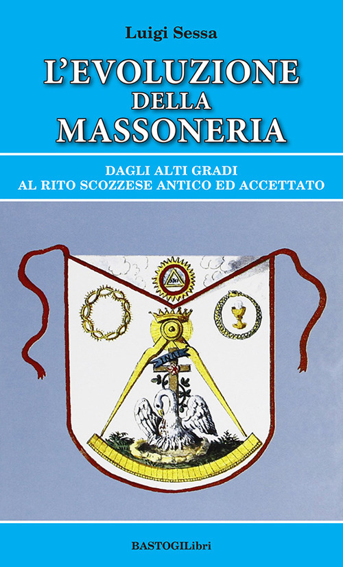 L'evoluzione della massoneria. Dagli alti gradi al rito scozzese antico ed accettato