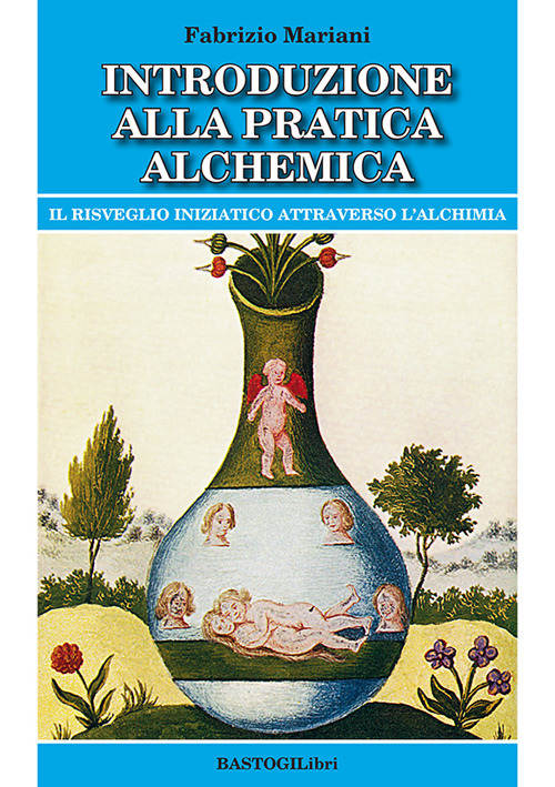 Introduzione alla pratica alchemica. Il risveglio iniziatico attraverso l'alchimia